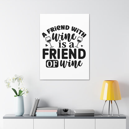 A Friend With Wine Is A Friend Of Wine Wall Art 30x40