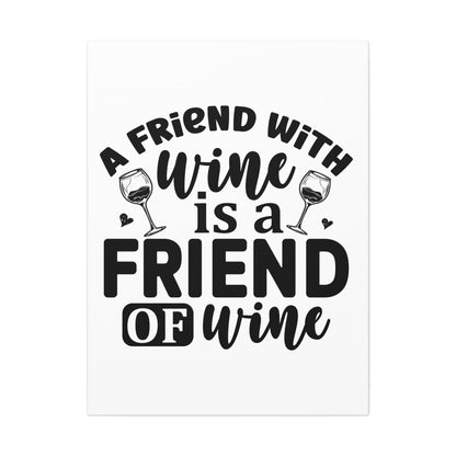A Friend With Wine Is A Friend Of Wine Wall Art 30x40