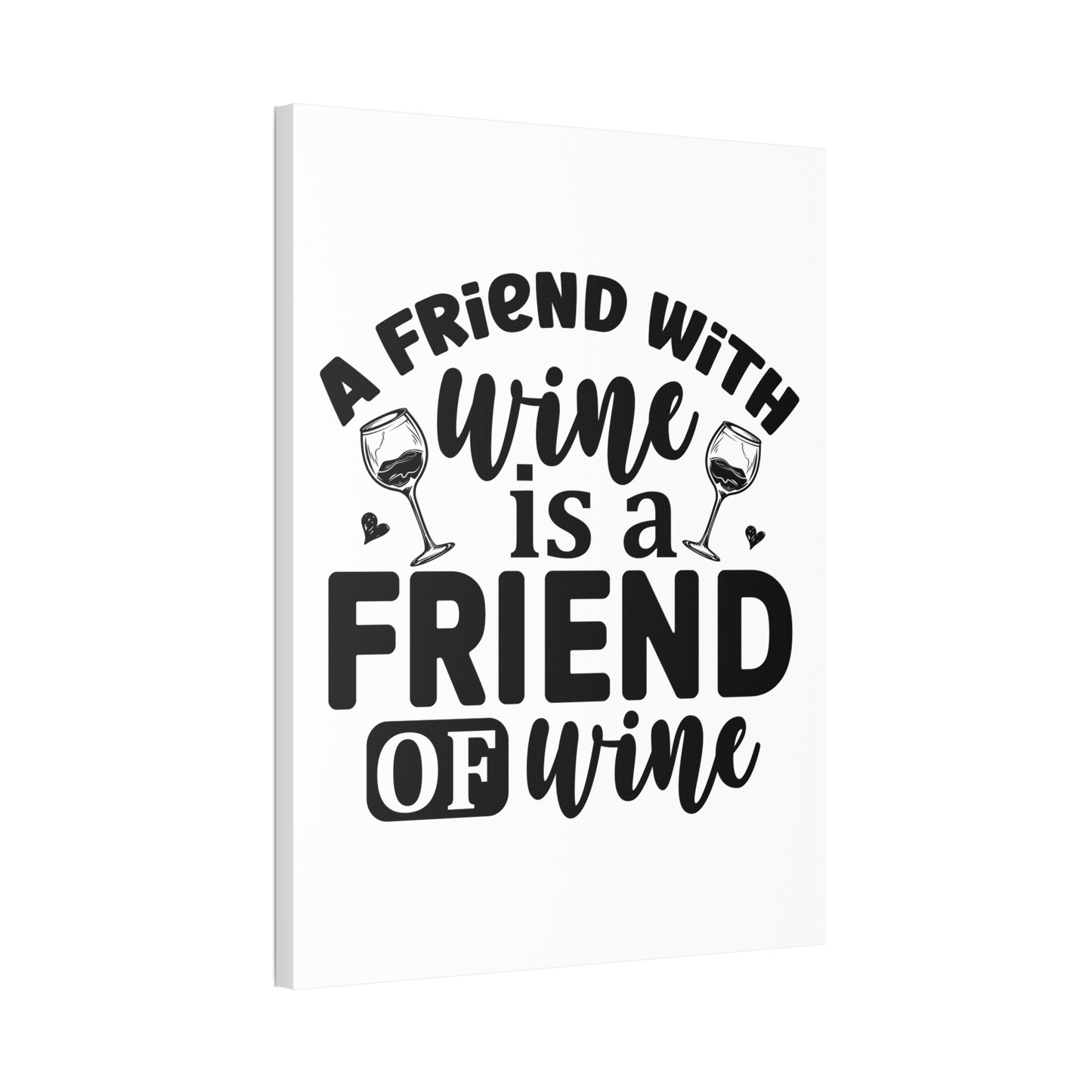 A Friend With Wine Is A Friend Of Wine Wall Art 30x40
